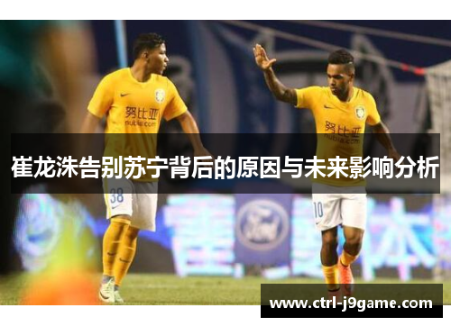 崔龙洙告别苏宁背后的原因与未来影响分析