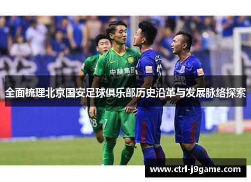 全面梳理北京国安足球俱乐部历史沿革与发展脉络探索