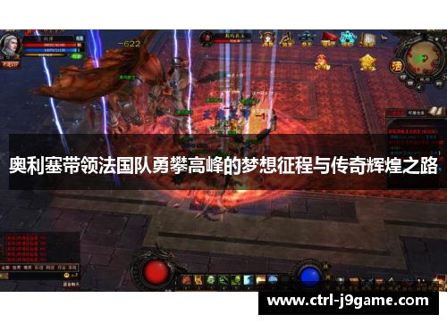 奥利塞带领法国队勇攀高峰的梦想征程与传奇辉煌之路