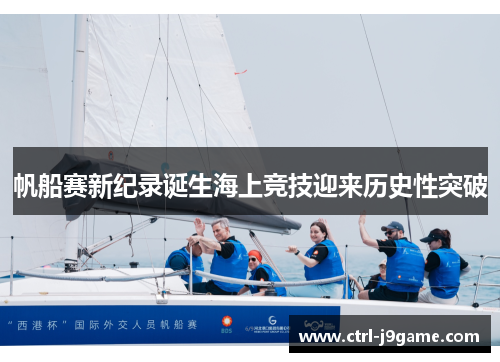 帆船赛新纪录诞生海上竞技迎来历史性突破 帆船赛新纪录诞生海上竞技迎来历史性突破