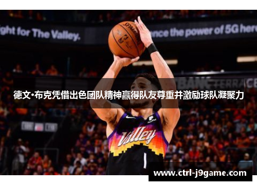 德文·布克凭借出色团队精神赢得队友尊重并激励球队凝聚力