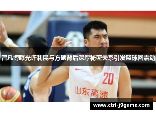 曾凡博曝光许利民与方硕背后深厚秘密关系引发篮球圈震动