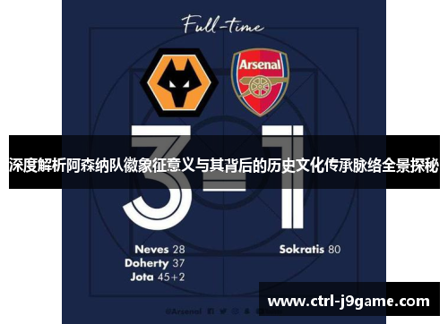 深度解析阿森纳队徽象征意义与其背后的历史文化传承脉络全景探秘 深度解析阿森纳队徽象征意义与其背后的历史文化传承脉络全景探秘