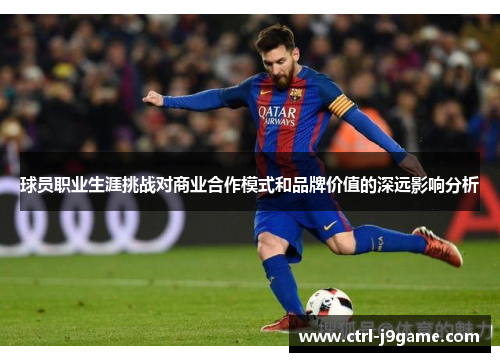 球员职业生涯挑战对商业合作模式和品牌价值的深远影响分析 球员职业生涯挑战对商业合作模式和品牌价值的深远影响分析