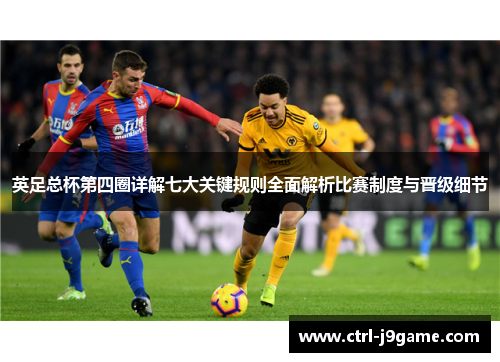 英足总杯第四圈详解七大关键规则全面解析比赛制度与晋级细节