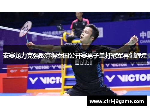 安赛龙力克强敌夺得泰国公开赛男子单打冠军再创辉煌