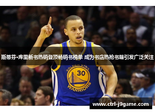 斯蒂芬·库里新书热销登顶畅销书榜单 成为书店热抢书籍引发广泛关注 斯蒂芬·库里新书热销登顶畅销书榜单 成为书店热抢书籍引发广泛关注