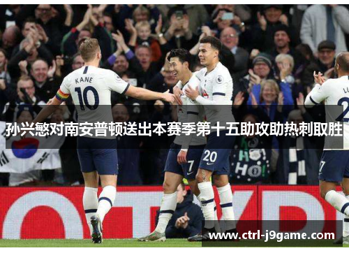 孙兴慜对南安普顿送出本赛季第十五助攻助热刺取胜 孙兴慜对南安普顿送出本赛季第十五助攻助热刺取胜