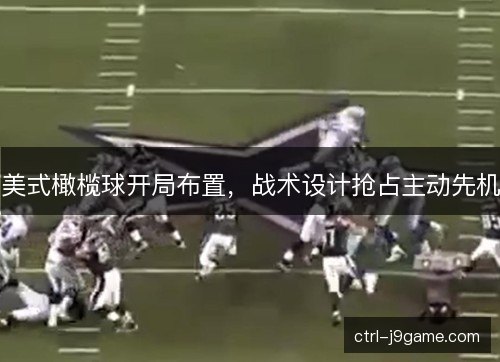 美式橄榄球开局布置，战术设计抢占主动先机